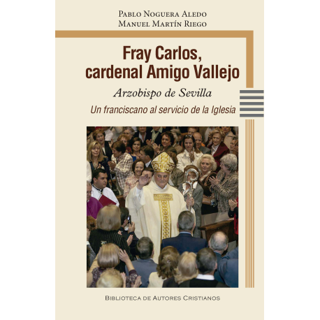 Fray Carlos, cardenal Amigo Vallejo, arzobispo de Sevilla (1982-2009). Un franciscano al servicio de la Iglesia (1934-2022)
