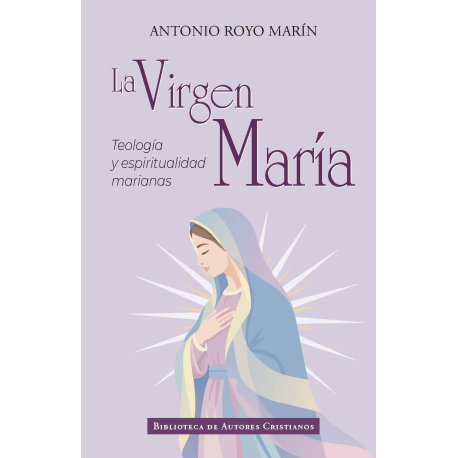 La Virgen María. Teología y espiritualidad marianas